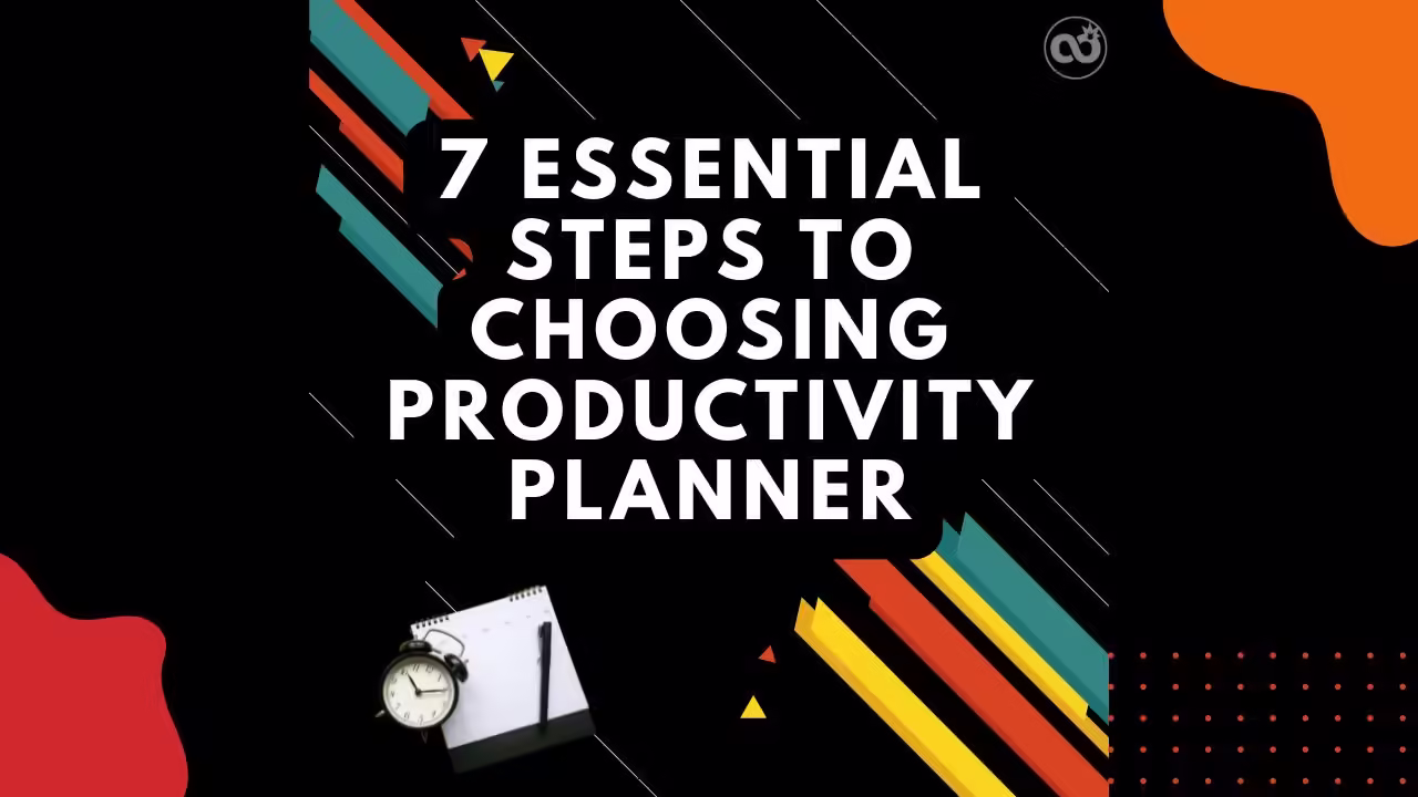 7 Essential Steps to Choosing Your Perfect Productivity Planner